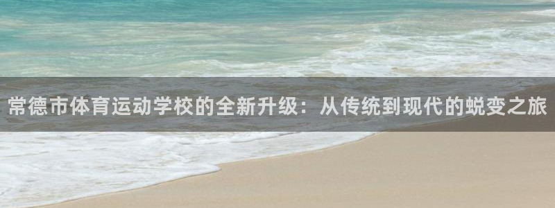 JJB竞技宝官方正版app娱乐:常德市体育运动学校的全新升级